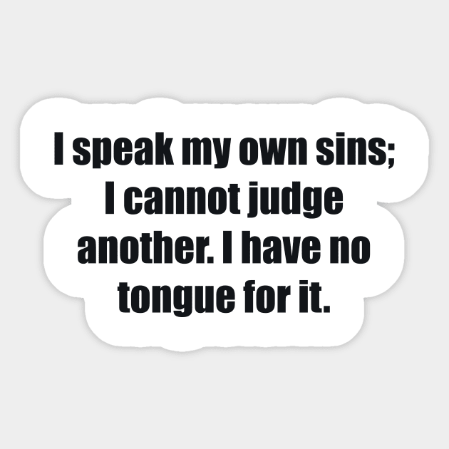 I speak my own sins; I cannot judge another I have no tongue for it Sticker by BL4CK&WH1TE 